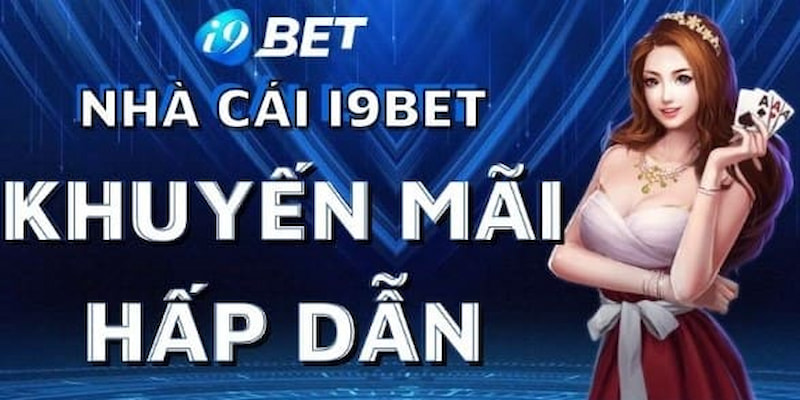 Tổng hợp các chương trình hấp dẫn được tung ra từ thị trường I9BET.