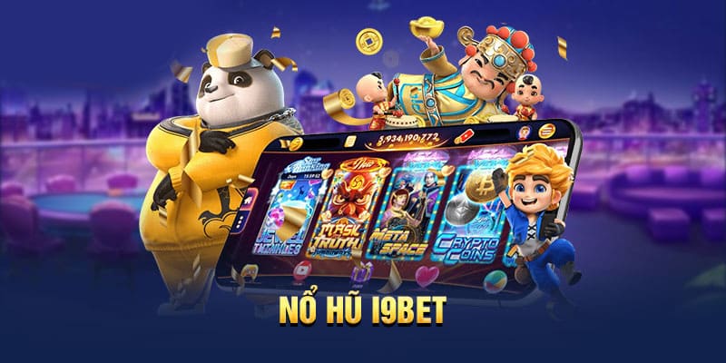 Chơi nổ hũ I9BET mọi nơi qua app