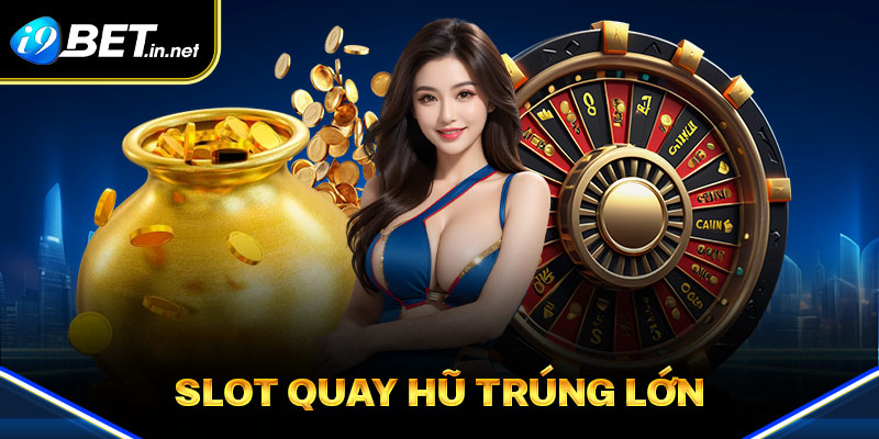 Sảnh game quay hũ thắng lớn cực chất