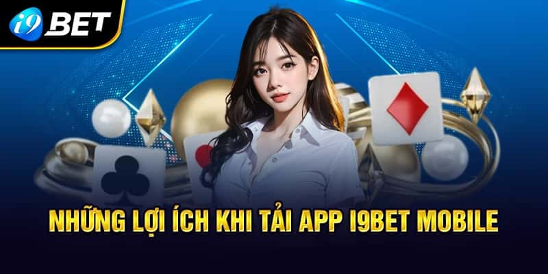 Vô vàn những lợi ích khi người chơi tải app I9BET về điện thoại